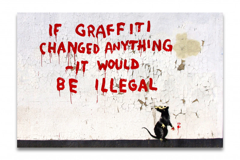Banksy If Graffiti changed anything - it would be illegal